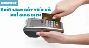 Thời gian rút tiền và phí giao dịch