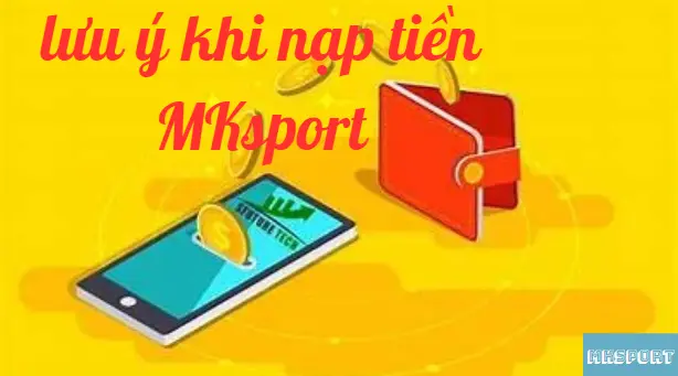 Các lưu ý khi nạp tiền MKsport