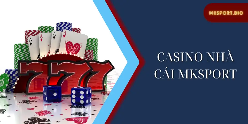 Tổng quan về casino nhà cái mksport