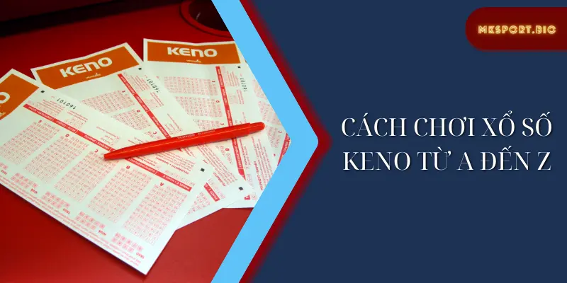 Cách chơi xổ số keno từ A đến Z